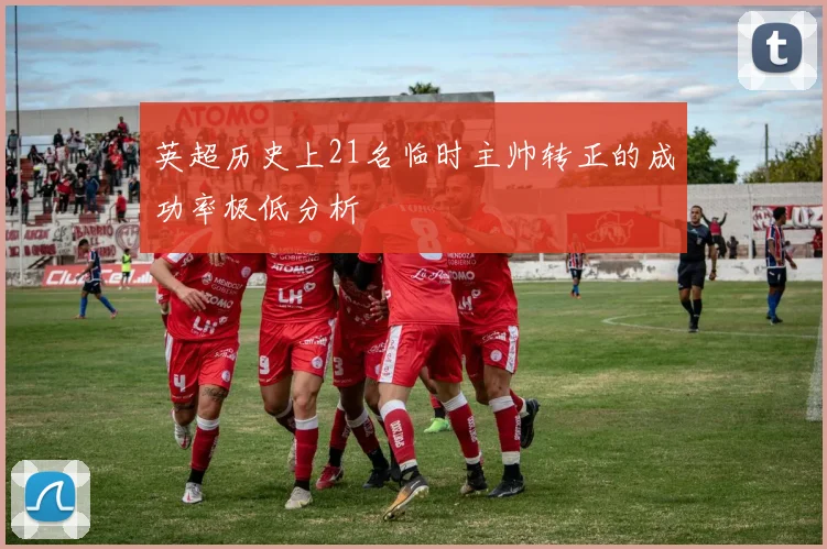 英超历史上21名临时主帅转正的成功率极低分析