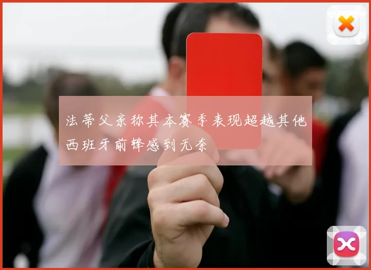 法蒂父亲称其本赛季表现超越其他西班牙前锋感到无奈